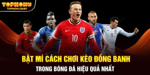 Bật mí cách chơi kèo đồng banh trong bóng đá hiệu quả nhất