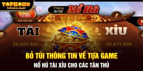Bỏ túi thông tin về tựa game nổ hũ tài xỉu cho các tân thủ
