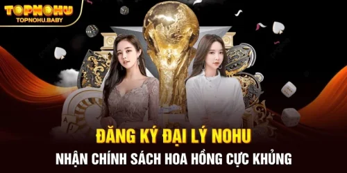 Đăng ký Đại lý NOHU nhận chính sách hoa hồng cực khủng