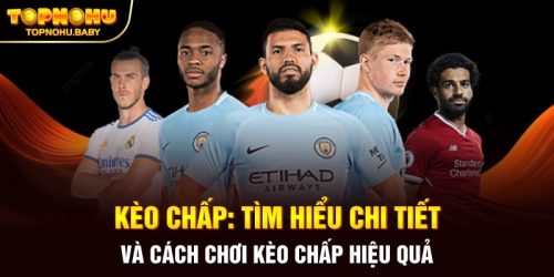 Kèo chấp: Tìm hiểu chi tiết và cách chơi kèo chấp hiệu quả