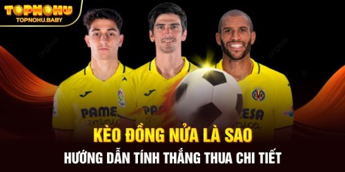 Kèo đồng nửa là sao? Hướng dẫn tính thắng thua chi tiết