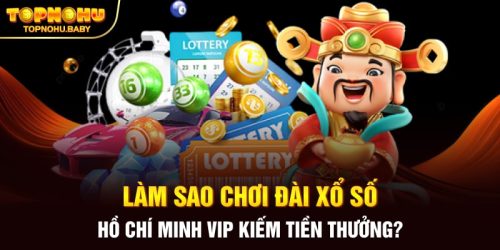 Làm Sao Chơi Đài Xổ Số Hồ Chí Minh Vip Kiếm Tiền Thưởng?