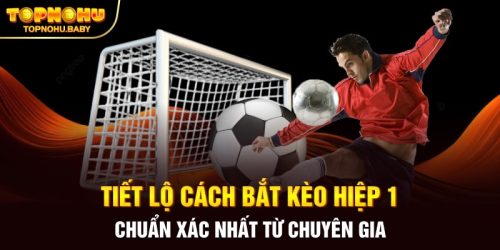 Tiết lộ cách bắt kèo hiệp 1 chuẩn xác nhất từ chuyên gia