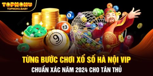 Từng Bước Chơi Xổ Số Hà Nội Vip Chuẩn Xác Năm 2024 Cho Tân Thủ