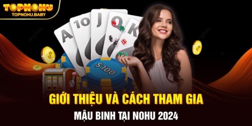 Giới Thiệu Và Cách Tham Gia Mậu Binh Tại NOHU 2024